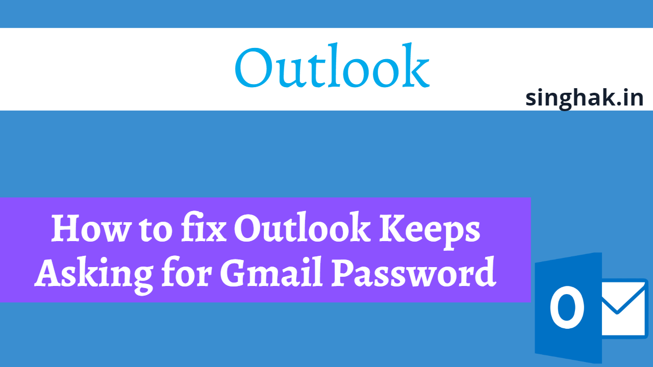 How To Fix Outlook Keeps Asking For Gmail Password - Singhak