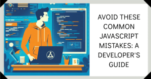Read more about the article Avoid These Common JavaScript Mistakes: A Developer’s Guide