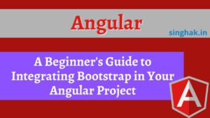 Read more about the article A Beginner’s Guide to Integrating Bootstrap in Your Angular Project